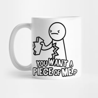 You WANT a PIECE of ME? Mug